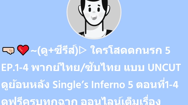 ??❤️~(ดู+ซีรีส์)▷ ใครโสดตกนรก 5 EP.1-4 พากย์ไทย/ซับไทย แบบ UNCUT ดูย้อนหลัง Single’s Inferno 5 ตอนที่1-4 ดูฟรีครบทุกฉาก ออนไลน์เต็มเรื่อง | SuperProfile